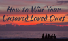 Word Of Faith - How To Win Your Unsaved Loved Ones